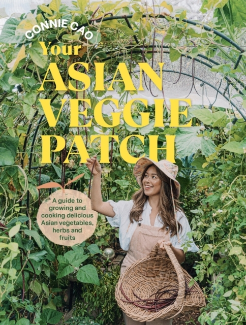 Your Asian Veggie Patch A Guide To Growing And Cooking Delicious Asian Vegetables Herbs And Fruits