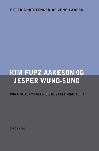 Kim Fupz Aakeson og Jesper Wung-Sung. Portrætsamtaler og novelleanalyser