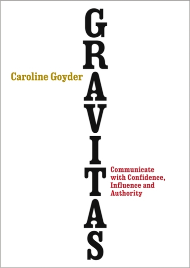 Gravitas Communicate With Confidence, Influence And Authorit