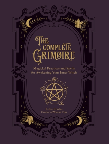 The Complete Grimoire Magickal Practices And Spells For Awak