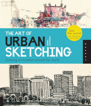 The Art Of Urban Sketching Drawing On Location Around The Wo