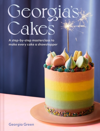 Georgia’S Cakes A Step-By-Step Masterclass To Make Every Cak