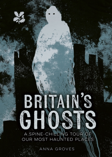 Britain’S Ghosts A Spine-Chilling Tour Of Our Most Haunted P