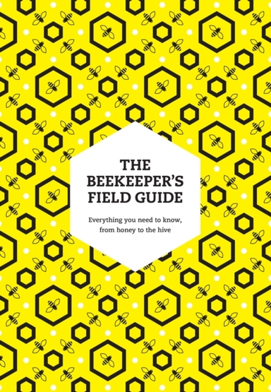 The Beekeeper’S Field Guide Everything You Need To Know, Fro