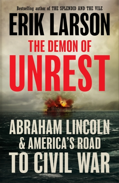 The Demon Of Unrest Abraham Lincoln & America’S Road To Civi