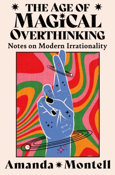 The Age Of Magical Overthinking Notes On Modern Irrationalit