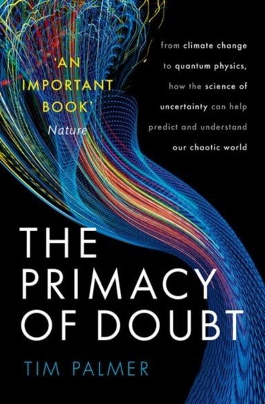 The Primacy Of Doubt From Climate Change To Quantum Physics,