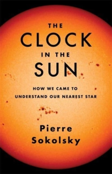 The Clock In The Sun How We Came To Understand Our Nearest S