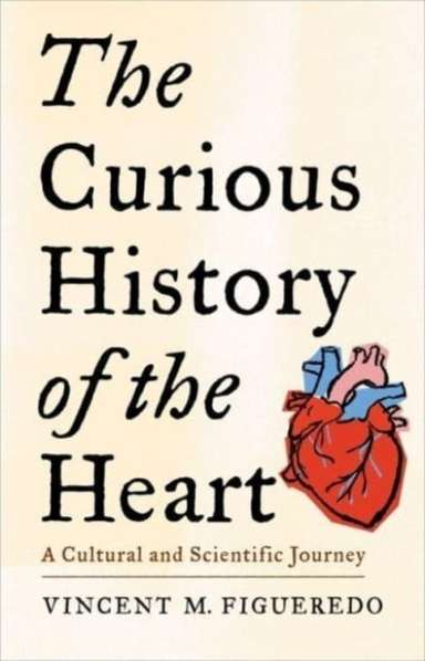 The Curious History Of The Heart A Cultural And Scientific J