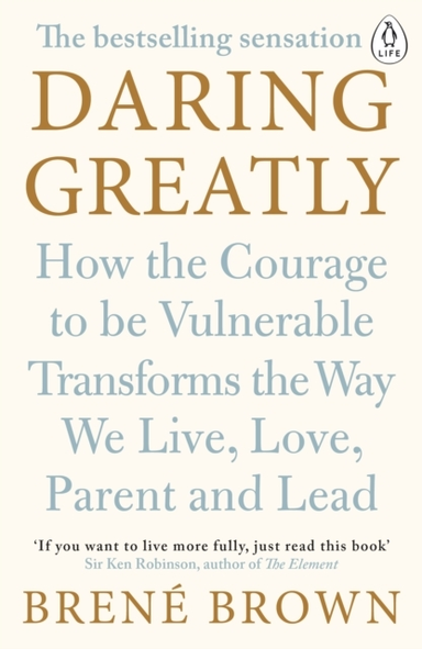 Daring Greatly How The Courage To Be Vulnerable Transforms T