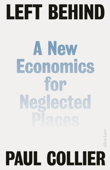 Left Behind A New Economics For Neglected Places