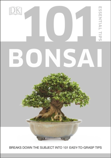 101 Essential Tips Bonsai Breaks Down The Subject Into 101 E