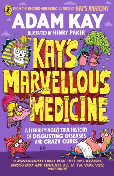 Kay'S Marvellous Medicine A Gross And Gruesome History Of Th