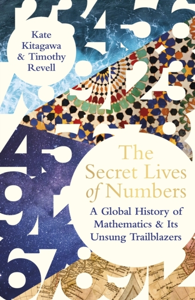 The Secret Lives of Numbers A Global History of Mathematics