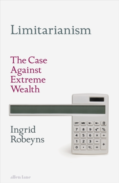 Limitarianism The Case Against Extreme Wealth