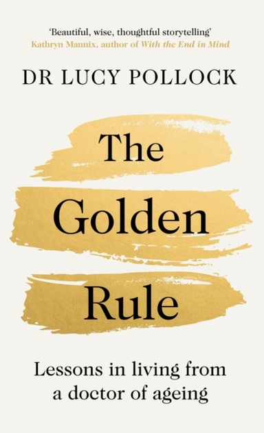 The Golden Rule Lessons In Living From A Doctor Of Ageing