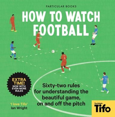 How To Watch Football 62 Rules For Understanding The Beautif