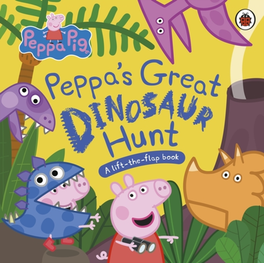 Peppa Pig: Peppa’S Great Dinosaur Hunt A Lift-The-Flap Book