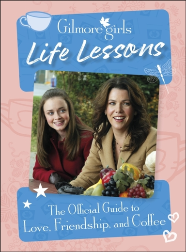 Gilmore Girls Life Lessons The Official Guide To Love, Frien