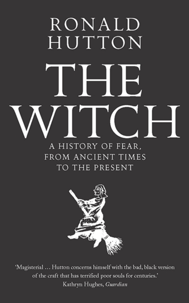 The Witch A History Of Fear, From Ancient Times To The Prese