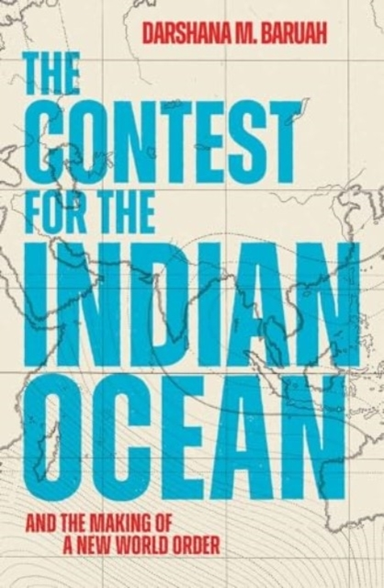 The Contest For The Indian Ocean And The Making Of A New Wor