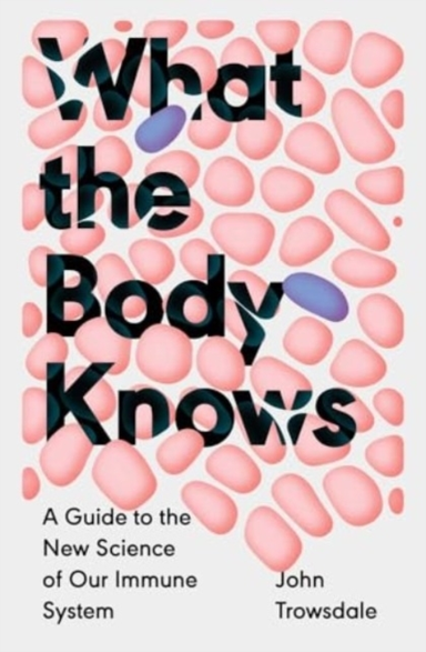 What The Body Knows A Guide To The New Science Of Our Immune