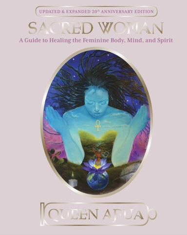 Sacred Woman A Guide To Healing The Feminine Body, Mind And