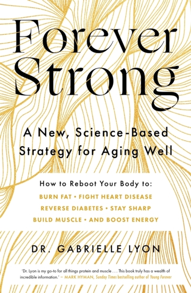 Forever Strong A New, Science-Based Strategy For Aging Well