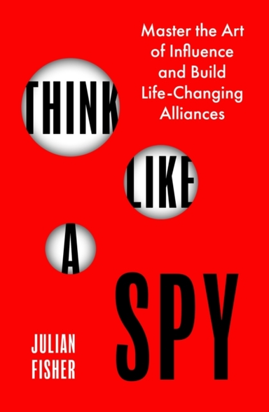 Think Like A Spy Master The Art Of Influence And Build Life-