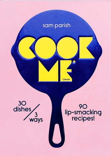 Cook Me 30 Dishes/3 Ways, 90 Lip-Smacking Recipes!