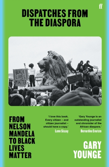 Dispatches From The Diaspora From Nelson Mandela To Black Li