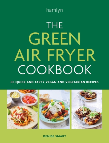 The Green Air Fryer Cookbook 80 Quick And Tasty Vegan And Ve