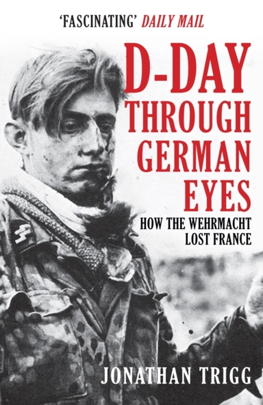 D-Day Through German Eyes How The Wehrmacht Lost France