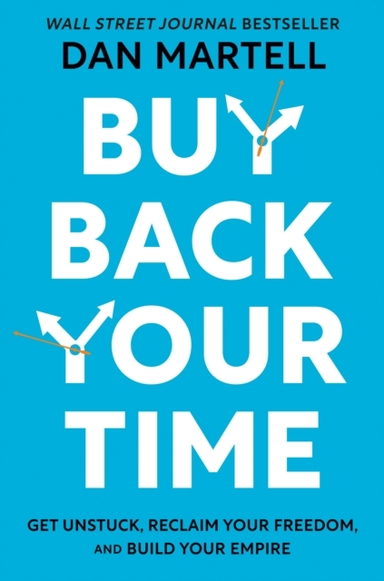 Buy Back Your Time Get Unstuck, Reclaim Your Freedom, And Bu