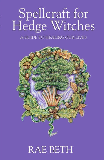 Spellcraft For Hedge Witches A Guide To Healing Our Lives