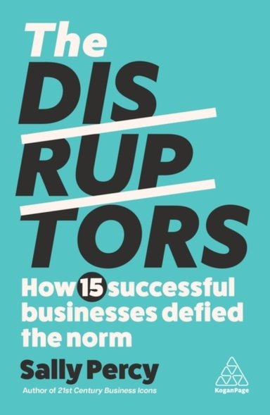 The Disruptors How 15 Successful Businesses Defied The Norm