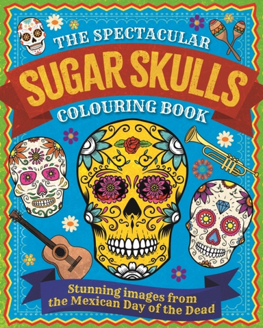 The Spectacular Sugar Skulls Colouring Book Stunning Images