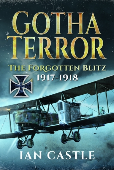 Gotha Terror The Forgotten Blitz, 1917-1918