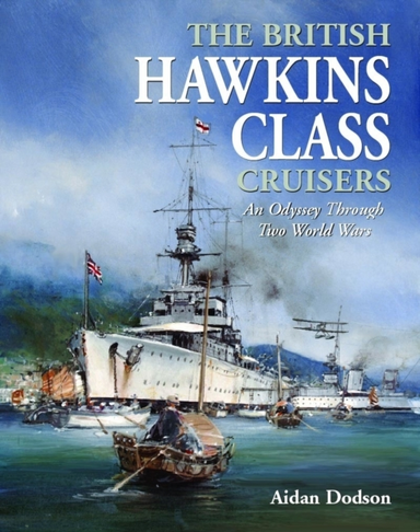 The British Hawkins Class Cruisers An Odyssey Through Two Wo