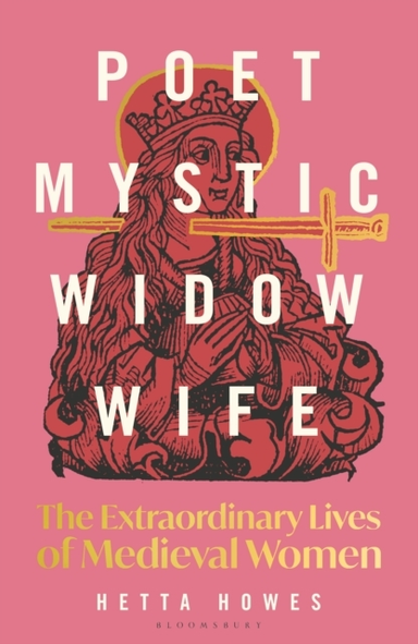 Poet, Mystic, Widow, Wife The Extraordinary Lives Of Medieva
