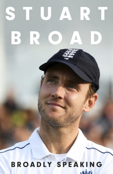 Stuart Broad: Broadly Speaking The Instant Sunday Times Best