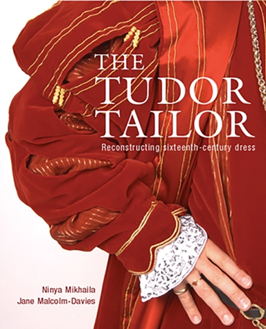 The Tudor Tailor Reconstructing Sixteenth-Century Dress