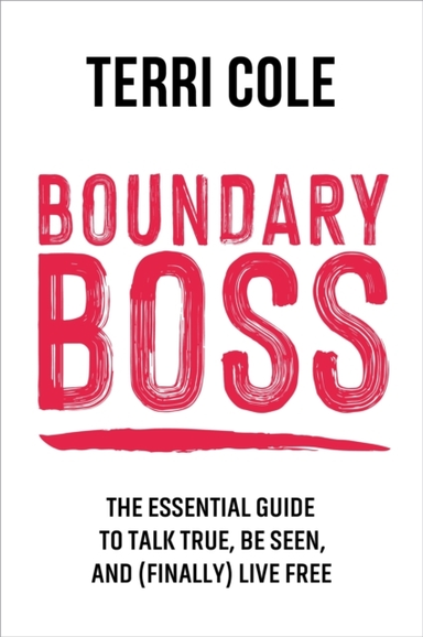 Boundary Boss The Essential Guide To Talk True, Be Seen, And