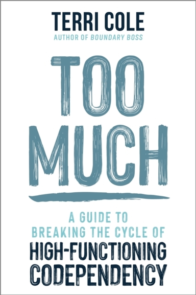 Too Much A Guide To Breaking The Cycle Of High-Functioning C