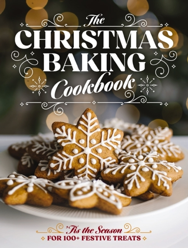 The Christmas Baking Cookbook ’Tis The Season For 100+ Festi