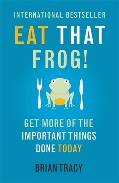 Eat That Frog! Get More Of The Important Things Done - Today