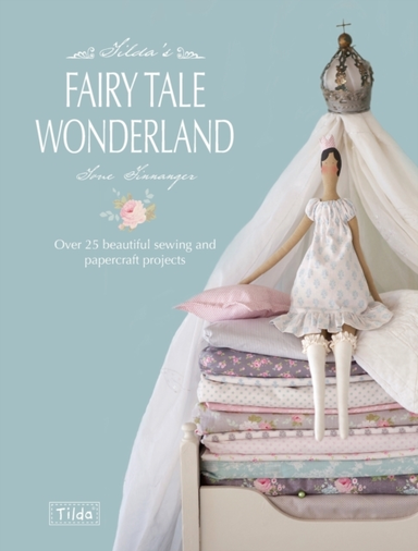 Tilda's Fairy Tale Wonderland Over 25 Beautiful Sewing And P
