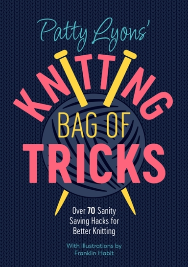 Patty Lyons' Knitting Bag Of Tricks Sanity Saving Tips For B