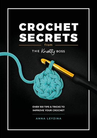 Crochet Secrets From The Knotty Boss Over 100 Tips & Tricks