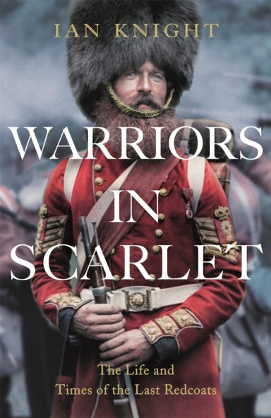 Warriors In Scarlet The Life And Times Of The Last Redcoats